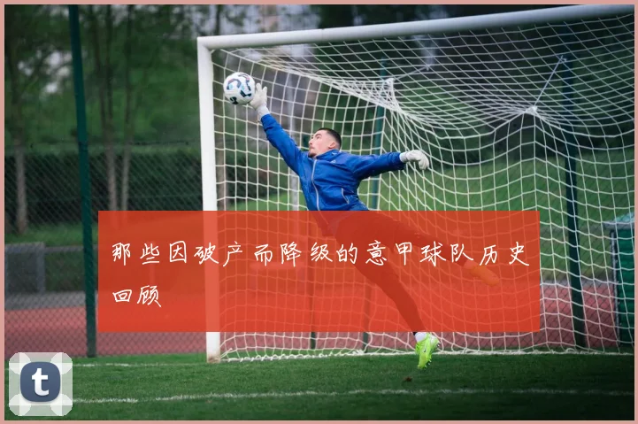 那些因破产而降级的意甲球队历史回顾