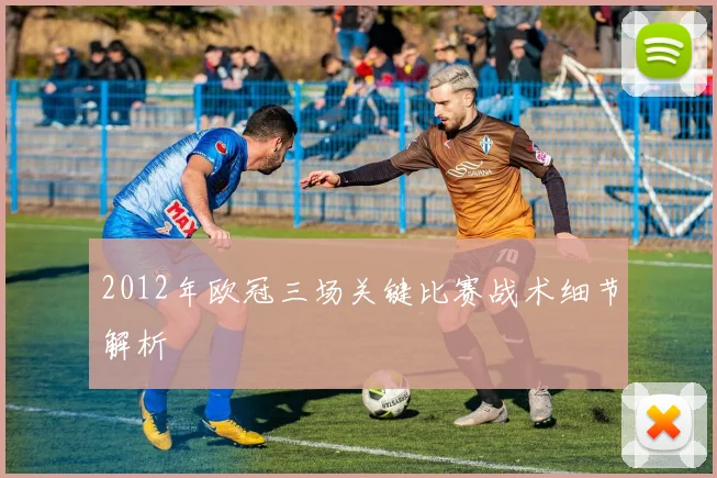 2012年欧冠三场关键比赛战术细节解析